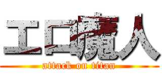 エロ魔人 (attack on titan)