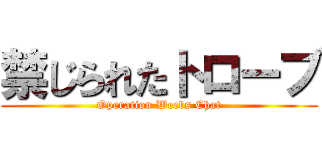 禁じられたトローブ (Operation Weebs Chat)