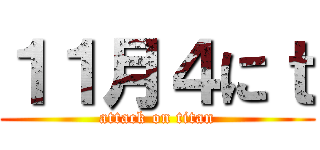 １１月４にｔ (attack on titan)