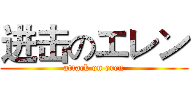 进击のエレン (attack on eren)