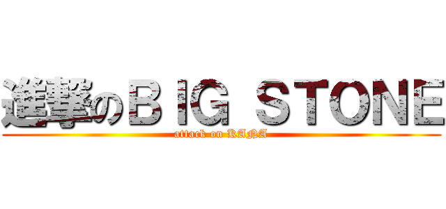 進撃のＢＩＧ ＳＴＯＮＥ (attack on KANA)