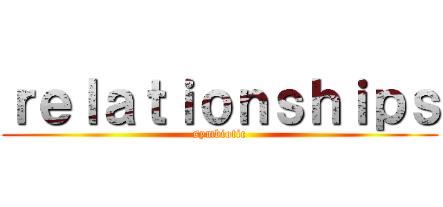 ｒｅｌａｔｉｏｎｓｈｉｐｓ (symbiotic)