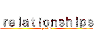ｒｅｌａｔｉｏｎｓｈｉｐｓ (symbiotic)
