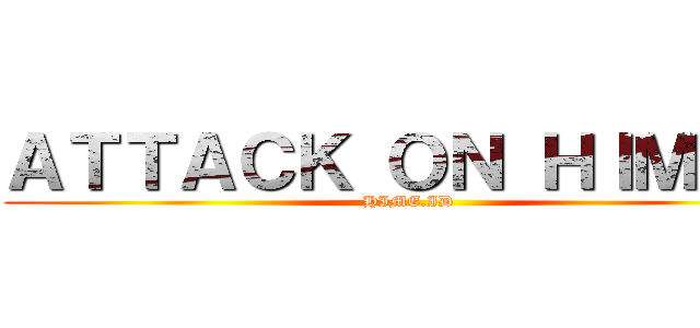 ＡＴＴＡＣＫ ＯＮ ＨＩＭＡＷ (HIME.ID)