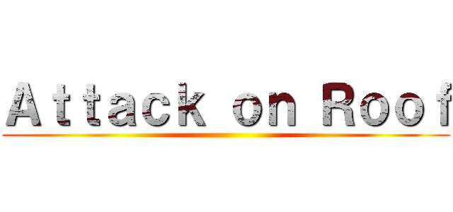 Ａｔｔａｃｋ ｏｎ Ｒｏｏｆ ()
