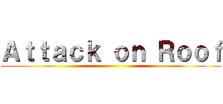 Ａｔｔａｃｋ ｏｎ Ｒｏｏｆ ()