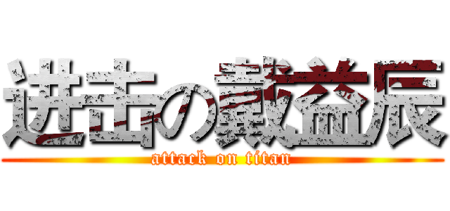 进击の戴益辰 (attack on titan)