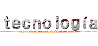 ｔｅｃｎｏｌｏｇíａ (proyecto de remodelación de cuarto)