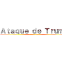 Ａｔａｑｕｅ ｄｅ Ｔｒｕｍｐ (La era del muro)