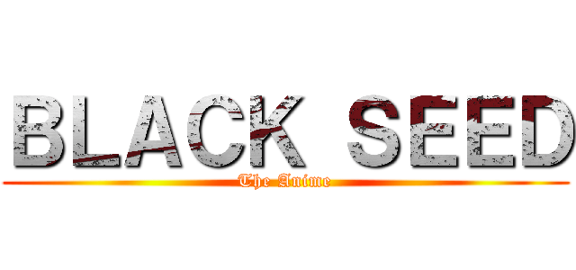 ＢＬＡＣＫ ＳＥＥＤ (The Anime)