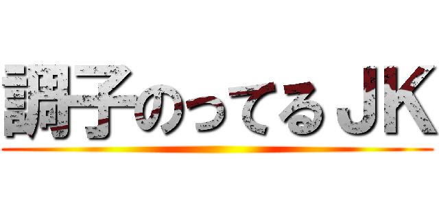 調子のってるＪＫ ()