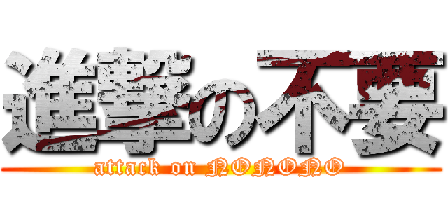進撃の不要 (attack on NONONO)