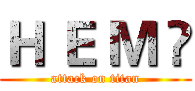 Ｈ Ｅ Ｍ Ü (attack on titan)