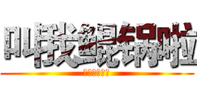 叫我鲲锅啦 (我也是日了狗)