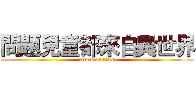 問題兒童都來自異世界 (attack on titan)