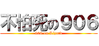 不怕死の９０６ (906 on Lizard)