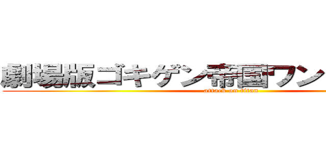 劇場版ゴキゲン帝国ワンマンライブ (attack on titan)