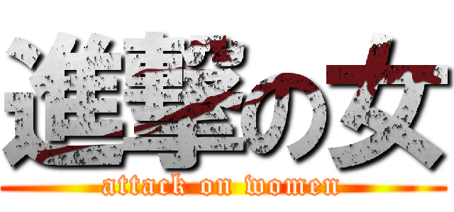 進撃の女 (attack on women)