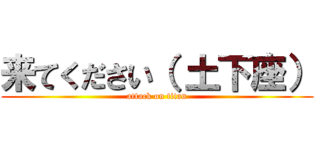 来てください（ 土下座） (attack on titan)