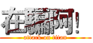 在騙阿！ (attack on titan)
