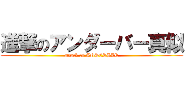 進撃のアンダーバー真似 (attack on ANDERBAR)