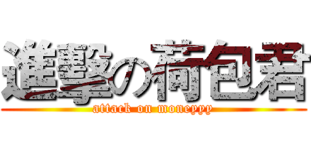 進擊の荷包君 (attack on moneyyy)
