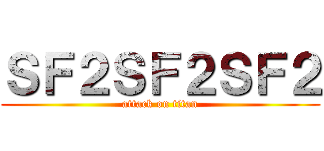 ＳＦ２ＳＦ２ＳＦ２ (attack on titan)