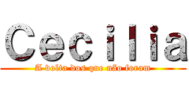 Ｃｅｃｉｌｉａ (A volta dos que não foram)