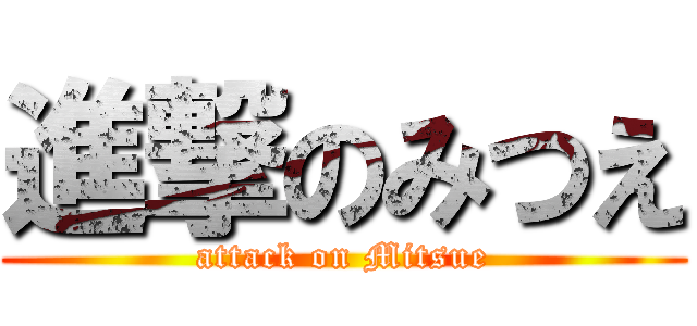 進撃のみつえ (attack on Mitsue)