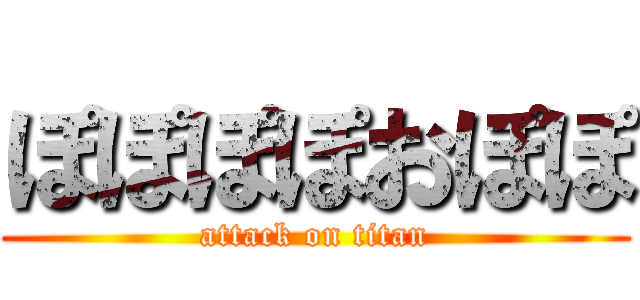 ぽぽぽぽおぽぽ (attack on titan)