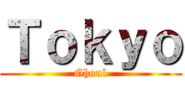 Ｔｏｋｙｏ (Ghoul)