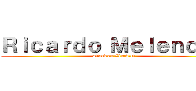 Ｒｉｃａｒｄｏ Ｍｅｌｅｎｄｅｚ (attack on Cloudert)