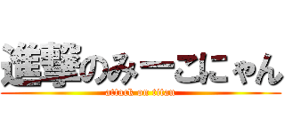 進撃のみーこにゃん (attack on titan)