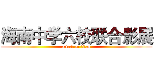 海南中学六校联合影展 (attack on titan)