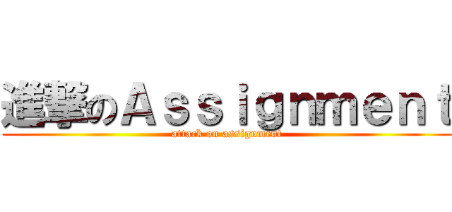 進撃のＡｓｓｉｇｎｍｅｎｔ (attack on assignment)