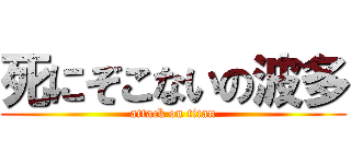 死にぞこないの波多 (attack on titan)