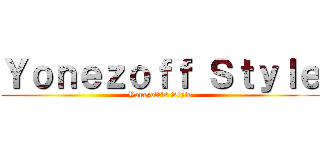 Ｙｏｎｅｚｏｆｆ Ｓｔｙｌｅ (Yonezoff\'s Style)
