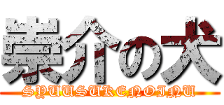 崇介の犬 (SYUUSUKENOINU)