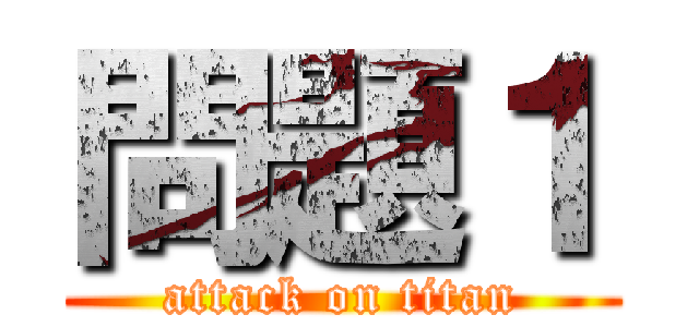 問題１ (attack on titan)
