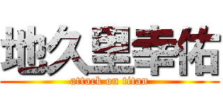 地久里幸佑 (attack on titan)
