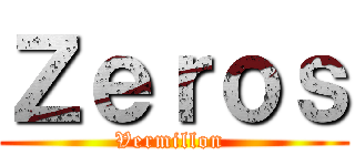 Ｚｅｒｏｓ (Vermillon )
