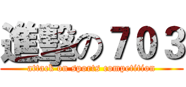 進擊の７０３ (attack on sports competition)