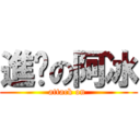 進擊の阿冰 (attack on )