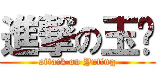 進撃の玉婷 (attack on Yuting)