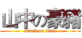 山中の豪豬 (attack on titan)