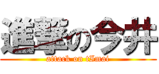 進撃の今井 (attack on tImai)