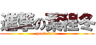 進撃の葉程冬 (pook fuck )