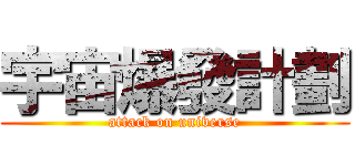 宇宙爆發計劃 (attack on universe)
