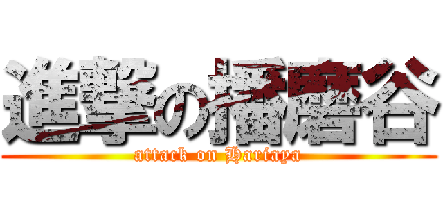 進撃の播磨谷 (attack on Hariaya)