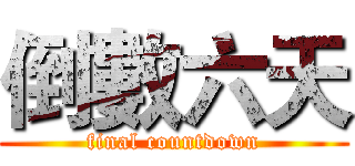 倒數六天 (final countdown)